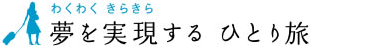 わくわく きらきら 夢を実現する ひとり旅